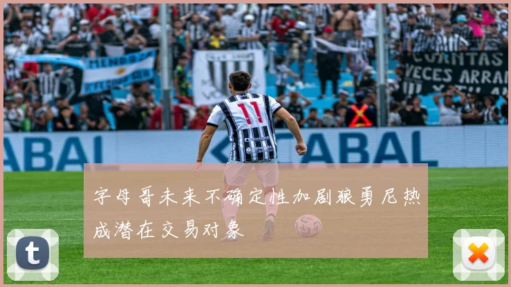 字母哥未来不确定性加剧狼勇尼热成潜在交易对象